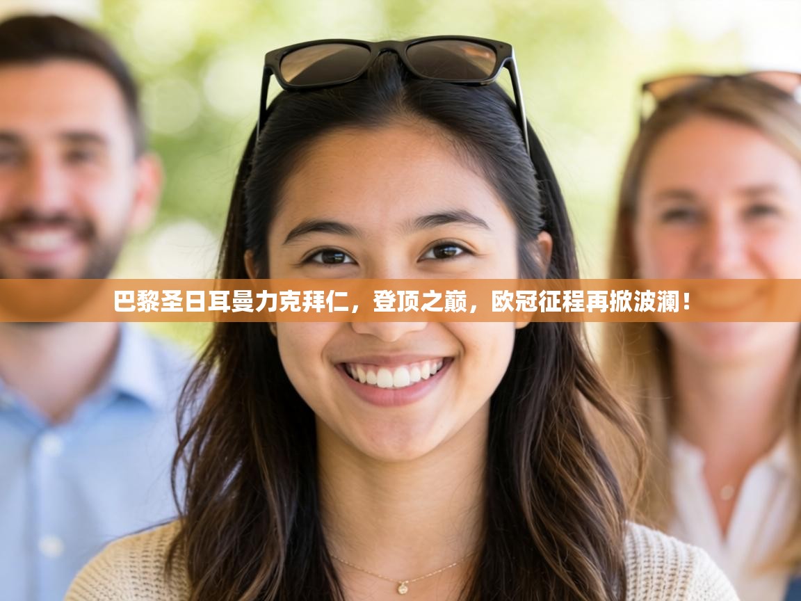 巴黎圣日耳曼力克拜仁，登顶之巅，欧冠征程再掀波澜！